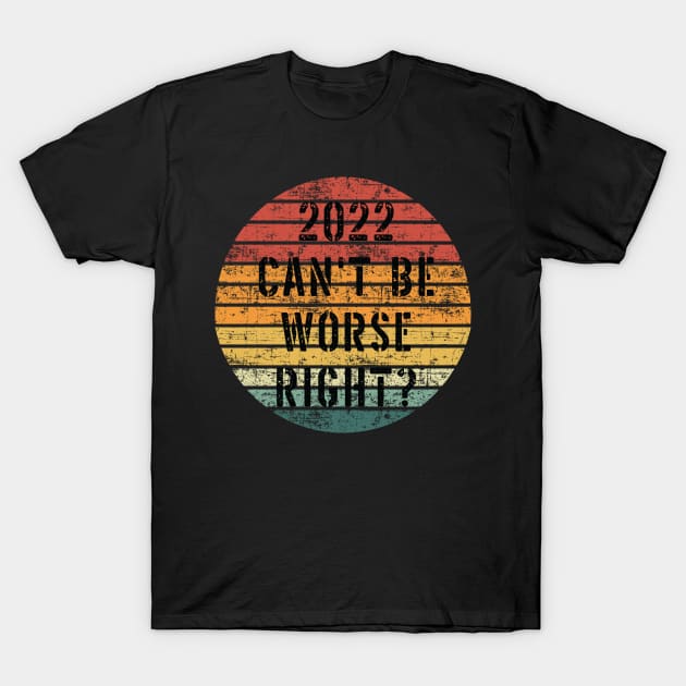 2022 Can't Be Worse, Right? - Retro Happy New Year Gift - Funny New Year Distressed Gift Lover T-Shirt by WassilArt